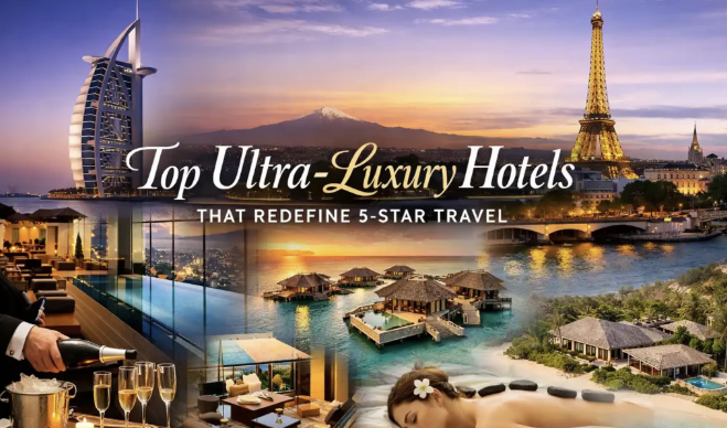 Top Ultra-Luxury Hotels That Redefine 5-Star Travel